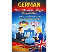 German - Master Business Dialogues: Bilingual Edition: Practical Conversations for Adults: Speak Confidently in the Office (Short Chapter + Key Vocabulary + Comprehension Prompts + Reflection)