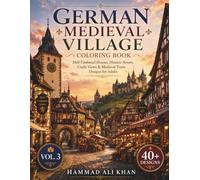 German Medieval Village Coloring Book: 40+ Half-Timbered Houses, Historic Streets, Castle Views & Medieval Town Designs for Adults | Vol. 3
