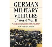 German Military Vehicles of World War II: An Illustrated Guide to Cars, Trucks, Half-tracks, Motorcycles , Amphibious Vehicles And Others
