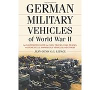 German Military Vehicles Of World War Ii : An Illustrated Guide To Cars, Trucks, Half-Tracks, Motorcycles, Amphibious Vehicles And Others