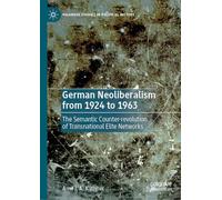 German Neoliberalism from 1924 to 1963: The Semantic Counter-revolution of Transnational Elite Networks