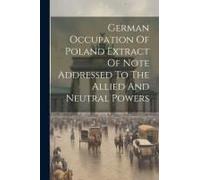 German Occupation Of Poland Extract Of Note Addressed To The Allied And Neutral Powers
