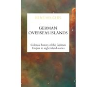 German Overseas Islands: Colonial history of the German Empire in eight island stories