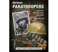German Paratroopers Uniforms And Equipment 1936 - 1945 : Volume 2: Helmets, Equipment And Weapons