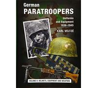 German Paratroopers Uniforms and Equipment 1936 - 1945: Volume 2: Helmets, Equipment and Weapons