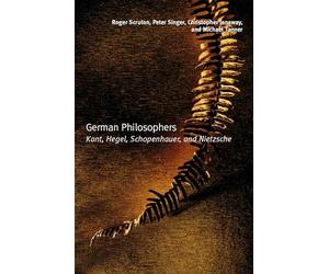 German Philosophers: Kant, Hegel, Schopenhauer, Nietzsche