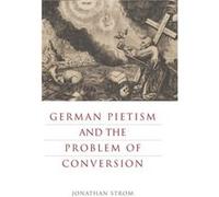 German Pietism and the Problem of Conversion - Strom Jonathan Professor of Church History Emory University - Pennsylvania State University Press - Livre e Strom Jonathan Professor of Church History Em