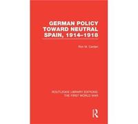 German Policy Toward Neutral Spain 19141918 RLE The First World War - Ron Carden - Taylor amp Francis Ltd - Livre en Anglais - Hardback Ron CardenRon Carden (Auteur)