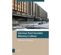 German Post-Socialist Memory Culture. Epistemic Nostalgia