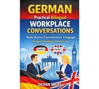 German - Practical Bilingual Workplace Conversations: Dialogs for Workplace: Master Business Communication in 2 Languages (+ Short Chapter, Vocabulary, Comprehension, Reflection)