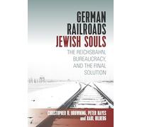 German Railroads, Jewish Souls: The Reichsbahn, Bureaucracy, and the Final Solution