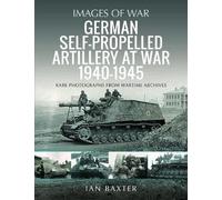 German Self-propelled Artillery at War 1940-1945: Rare Photographs from Wartime Archives