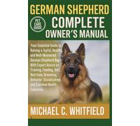 GERMAN SHEPHERD COMPLETE OWNER’S MANUAL: Your Essential Guide to Raising a Joyful, Healthy, and Well-Mannered German Shepherd Dog - With Expert Advice ... Socialization, and Common Health Concerns.
