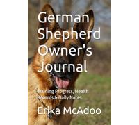 German Shepherd Owner's Journal: Everything Essential Your German Shepherd Need | The Complete Health, Training & Daily Puppy Dog Care Log | Guide for German Shepherd Owners