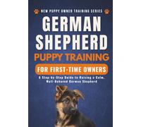 German Shepherd Puppy Training for First-Time Owners: A Step-by-Step Guide to Raising a Calm, Well-Behaved German Shepherd