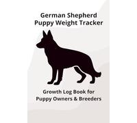 German Shepherd Puppy Weight Tracker Log: Daily Growth Record Book for New Puppy Owners & Breeders: Track Your Puppy’s Daily Weight, Growth & Development During the First Weeks