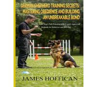German Shepherd Training Secrets: Mastering Obedience and Building an Unbreakable Bond