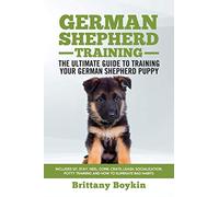 German Shepherd Training - The Ultimate Guide to Training Your German Shepherd Puppy: Includes Sit, Stay, Heel, Come, Crate, Leash, Socialization, Potty Training and How to Eliminate Bad Habits