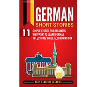 German Short Stories: 11 Simple Stories for Beginners Who Want to Learn German in Less Time While Also Having Fun