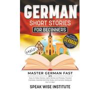 German Short Stories for Beginners: Master German Fast with Easy-to-Follow Stories, Useful Words and Phrases, Practical Exercises, Essential Grammar Rules, and Everyday Dialogues the Fun Way!