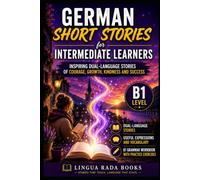 German Short Stories for Intermediate Learners (B1): 20 Inspiring Dual-Language Stories with Vocabulary Support and a B1 Grammar Workbook