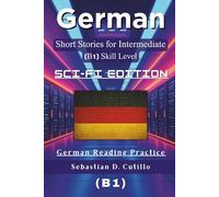 German Short Stories for Intermediate Learners (B1) - Sci-Fi Edition: 25 Gripping Science Fiction Tales with Vocabulary Lists & Quizzes for German Reading Practice