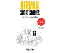 German Short Stories for Intermediates - B2: Start German with 20 Christmas Stories, English Translations, Simple Questions, and Festive Vocabulary.