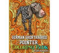 German Shorthaired Pointer Coloring Book For Adults: German Shorthaired Pointer Coloring Book With 80 Pages - 40 Unique Intricate Illustrations. Pointer Book for Adults and Teens Relaxation.
