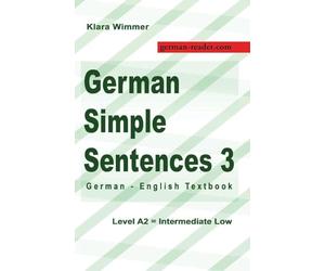 German Simple Sentences 3: German - English Textbook, Level A2 = Intermediate Low