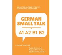 GERMAN SMALL TALK : DIE DEUTSCHEN REDEMITTEL FÜR VERSCHIEDENE SITUATIONEN: A1 A2 B1 B2