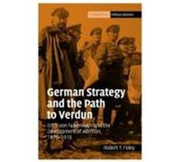 German Strategy and the Path to Verdun: Erich Von Falkenhayn and the Development of Attrition, 1870-1916 Foley, Robert T. (Auteur)