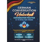 German Unlocked: Conversation Practice: 30 Bilingual Dialogues for Everyday Life, Travel & Work , Germany vs. Austria vs. Switzerland Notes, 500+ Phrases & Answer Key for English Speakers