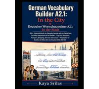 German Vocabulary Builder A2.1: In the City: 665+ Essential Words for Everyday German with the Dative Case, Two-Way Prepositions & the Perfekt | City Life, Directions, Transport, Shopping & Services