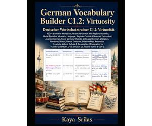 German Vocabulary Builder C1.2 - Virtuosity: 1000+ Essential Words for Advanced German with Regional Varieties, Modal Particles, Idiomatic Language, Register Control & Nuanced Expression | Deutsch
