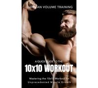 German Volume Training 10x10 Workout: Mastering the 10x10 Workout for Unprecedented Muscle Growth