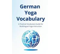 German Yoga Vocabulary: A Practical Vocabulary Guide for Multilingual Yoga Instruction