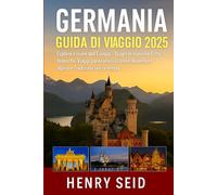 GERMANIA GUIDA DI VIAGGIO 2025: Esplora il cuore dell'Europa: scopri le città iconiche della Germania, i viaggi panoramici in treno, le avventure alpine e le tradizioni senza tempo