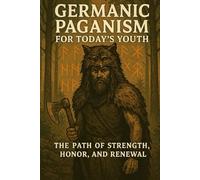 Germanic Paganism for Today’s Youth: The Path of Strength, Honor, and Renewal