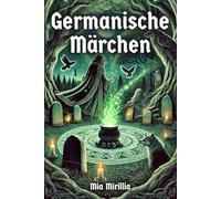 Germanische Märchen: Von Göttern, Riesen und verborgenen Wesen - Erzählungen aus der Zeit vor der Zeit