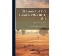 Germans in the Cameroons, 1884-1914: a Case Study in Modern Imperialism