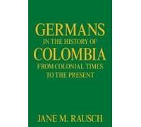 Germans In The History Of Colombia From Colonial Times To The Present