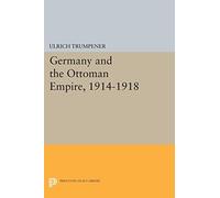 Germany and the Ottoman Empire, 1914-1918 (Princeton Legacy Library)