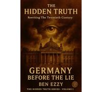 Germany Before the Lie: The Hidden Truth - Rewriting the Twentieth Century