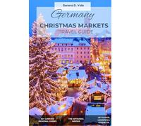 GERMANY CHRISTMAS MARKETS TRAVEL GUIDE: The Definitive 2026 Insider: Navigating 50+ Cities, Hidden Fairytale Villages, and the Artisanal Secrets of the Weihnachtsmarkt