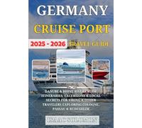 Germany Cruise Ports Guidebook 2025-2026: Danube & Rhine River Cruise Itineraries, Excursions & Local Secrets for Viking & Other Travelers Exploring Cologne, Passau & Rüdesheim