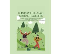 Germany for Smart Global Travelers: A Complete First-Time Guide to Berlin, Munich & Frankfurt - Visa, Flights Hotels, Food, Safety, Local Laws & Cultural Intelligence