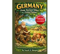 "Germany: From Ancient Tribes to a United Nation" Complete History For Kids: A Fun and Fascinating Journey for Kids Who Love History