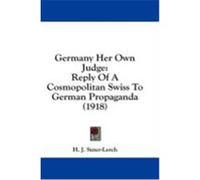 Germany Her Own Judge: Reply of a Cosmopolitan Swiss to German Propaganda (1918) Suter-Lerch, H. J. (Auteur)
