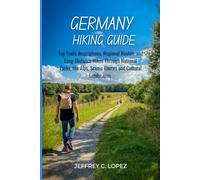 Germany Hiking Guide: Top Trails descriptions, Regional Routes, and Long-Distance Hikes Through National Parks, the Alps, Scenic Routes and Cultural Landscapes
