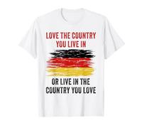 Germany Humor - Love The Country You Live in Funny Quote T-Shirt
